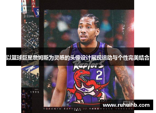 以篮球巨星詹姆斯为灵感的头像设计展现运动与个性完美结合